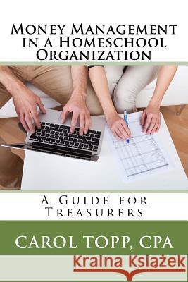 Money Management in a Homeschool Organization: A Guide for Treasurers Carol Top 9780982924594 Ambassador Publishing - książka