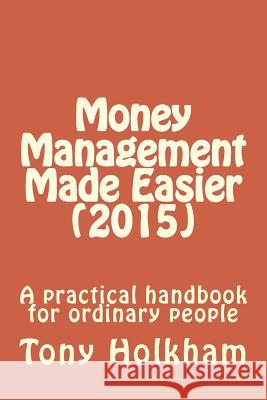 Money Management Made Easier (2015): A practical handbook for ordinary people Tony Holkham 9781512270976 Createspace Independent Publishing Platform - książka