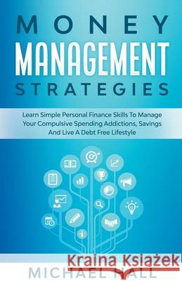 Money Management Strategies Learn Personal Finance To Manage Compulsive Your Spending, Savings And Live A Debt Free Lifestyle Michael Hall 9781393474043 Michael Hall - książka