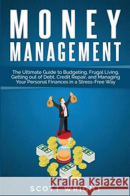 Money Management: The Ultimate Guide to Budgeting, Frugal Living, Getting out of Debt, Credit Repair, and Managing Your Personal Finance Scott Wright 9781950922413 Bravex Publications - książka