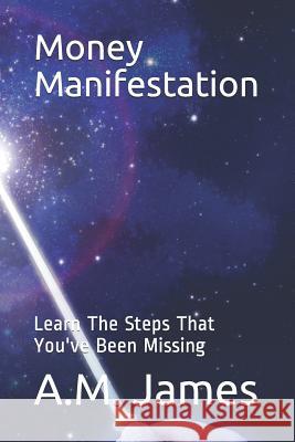 Money Manifestation: Learn the Steps That You've Been Missing A. M. James 9781798295816 Independently Published - książka