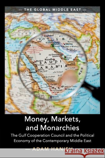 Money, Markets, and Monarchies: The Gulf Cooperation Council and the Political Economy of the Contemporary Middle East Adam Hanieh (School of Oriental and African Studies, University of London) 9781108453158 Cambridge University Press - książka
