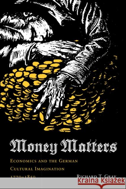 Money Matters: Economics and the German Cultural Imagination, 1770-1850 Gray, Richard T. 9780295988368 Not Avail - książka