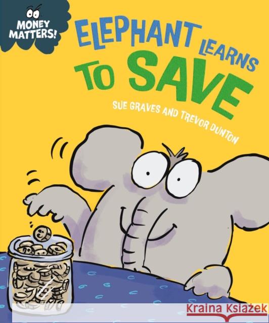 Money Matters: Elephant Learns to Save Sue Graves 9781445185569 Hachette Children's Group - książka