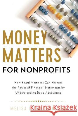 Money Matters for Nonprofits: How Board Members Can Harness the Power of Financial Statements by Understanding Basic Accounting Melisa F Galasso 9781632995919 River Grove Books - książka