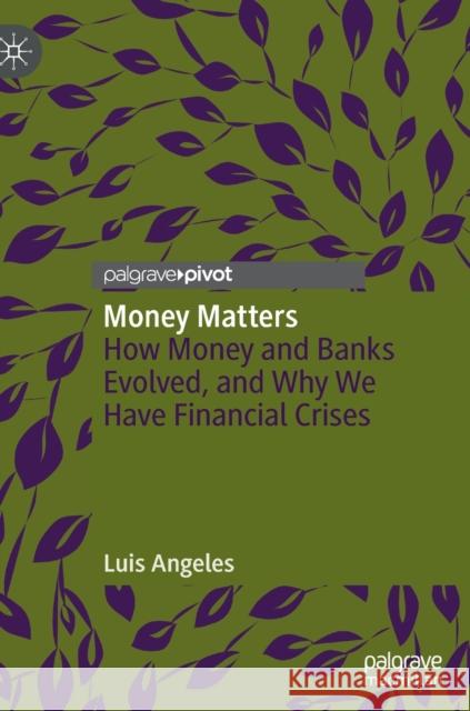 Money Matters: How Money and Banks Evolved, and Why We Have Financial Crises Angeles, Luis 9783030955151 Springer Nature Switzerland AG - książka