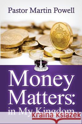 Money Matters in My Kingdom Pastor Martin Powell 9781481267052 Createspace - książka