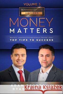 Money Matters: World's Leading Entrepreneurs Reveal Their Top Tips To Success (Business Leaders Vol.3 - Edition 6) Ryan Williams Adam Torres 9781949680317 Mr. Century City, LLC - książka
