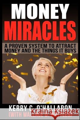 Money Miracles: A Proven System to Attract Money and the Things it Buys Wallace D. Wattles Kerry C. O'Hallaron 9781499694994 Createspace Independent Publishing Platform - książka