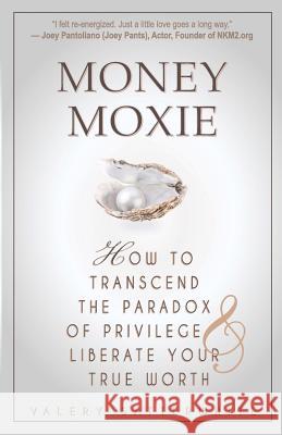 Money Moxie: How to Transcend the Paradox of Privilege & Liberate Your True Worth Valery Satterwhite 9781467973397 Createspace - książka