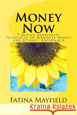 Money Now: 7 Divine Prosperity Principles: to Manifest Money and Attract Abundance! Mayfield, Fatina 9781542601757 Createspace Independent Publishing Platform - książka