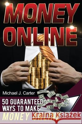 Money Online: 50 Guaranteed Ways To Make Money Online Michael J. Carter 9781500436759 Createspace Independent Publishing Platform - książka