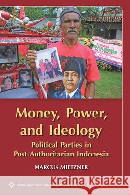 Money, Power, and Ideology: Political Parties in Post-Authoritarian Indonesia Marcus Mietzner   9789971697686 NUS Press - książka