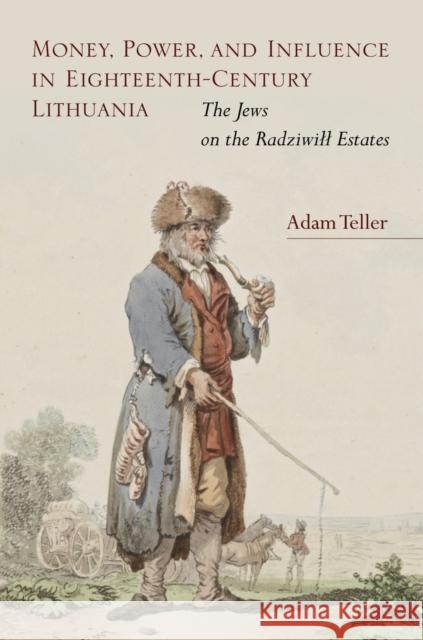 Money, Power, and Influence in Eighteenth-Century Lithuania: The Jews on the Radziwill Estates Adam Teller A. Teller 9780804798440 Stanford University Press - książka