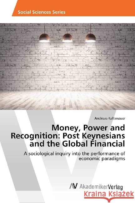 Money, Power and Recognition: Post Keynesians and the Global Financial : A sociological inquiry into the performance of economic paradigms Kaltwasser, Andreas 9783330508873 AV Akademikerverlag - książka