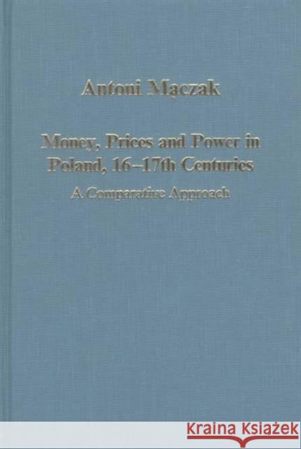 Money, Prices and Power in Poland, 16th-17th Centuries: A Comparative Approach Maçzak, Antoni 9780860784784 Variorum - książka