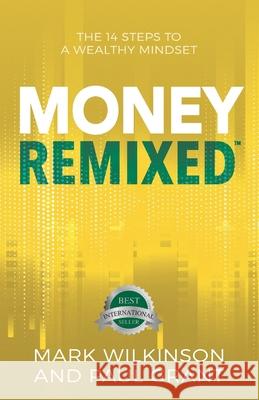 Money Remixed: The 14 Steps to a Wealthy Mindset Paul Grant Mark Wilkinson 9781774823187 Hasmark Publishing International - książka