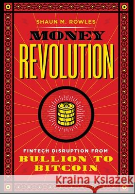 Money Revolution: Fintech Disruption from Bullion to Bitcoin Shaun Rowles 9781735941561 Conversation Publishing - książka