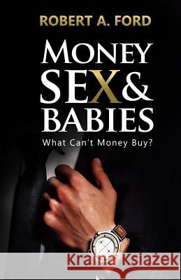 Money Sex & Babies: What Can't Money Buy? Robert a. Ford 9781497341654 Createspace - książka