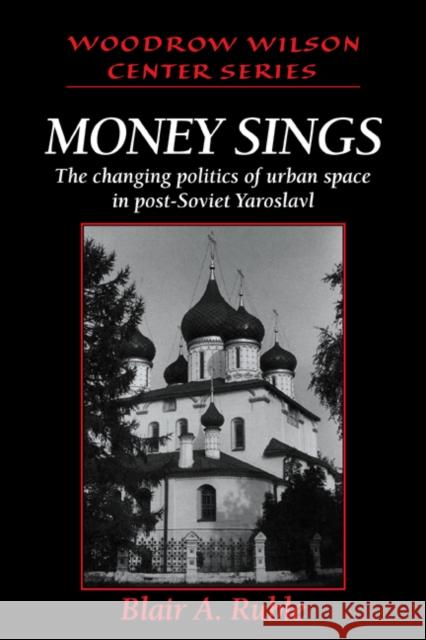 Money Sings: The Changing Politics of Urban Space in Post-Soviet Yaroslavl Ruble, Blair A. 9780521026017 Cambridge University Press - książka