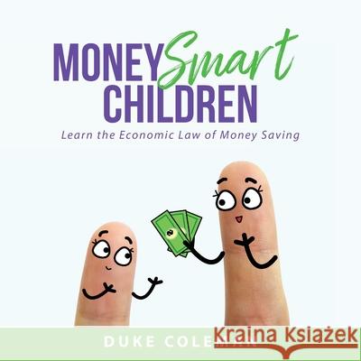 Money Smart Children: Learn the Economic Law of Money Saving Duke Coleman 9781647539917 Urlink Print & Media, LLC - książka