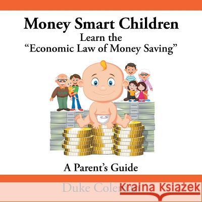 Money Smart Children Learn the Economic Law of Money Saving: A Parent's Guide Duke Coleman 9781514414804 Xlibris - książka