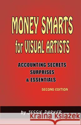 Money Smarts for Visual Artists: Accounting Secrets, Surprises, and Essentials MS Jessie M. Parker 9781533662767 Createspace Independent Publishing Platform - książka