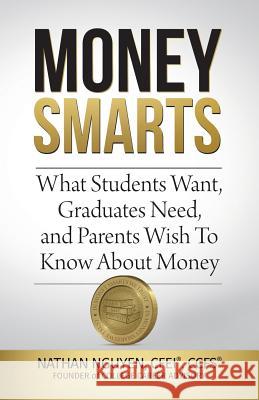 Money Smarts: What Students Wants, Graduates Need, and Parents Wish To Know About Money Nguyen, Nathan 9780999272718 Nathan Nguyen - książka