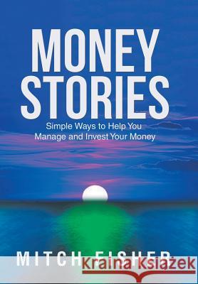 Money Stories: Simple Ways to Help You Manage and Invest Your Money Mitch Fisher 9781982210854 Balboa Press - książka