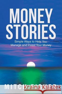 Money Stories: Simple Ways to Help You Manage and Invest Your Money Mitch Fisher 9781982210878 Balboa Press - książka