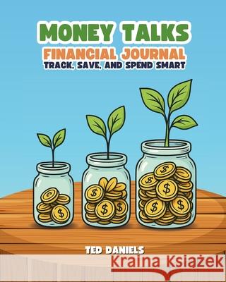 Money Talks Financial Journal: Track, Save, and Spend Smart Ted Daniels 9781967082414 Bookbutler Publishing Company - książka