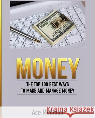 Money: The Top 100 Best Ways To Make And Manage Money Ace McCloud 9781640480544 Pro Mastery Publishing - książka