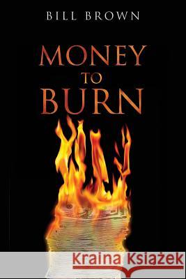 Money To Burn Brown, Bill 9781540610782 Createspace Independent Publishing Platform - książka