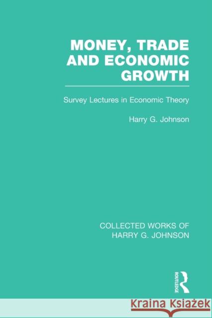 Money, Trade and Economic Growth: Survey Lectures in Economic Theory Harry G. Johnson 9781032029467 Routledge - książka