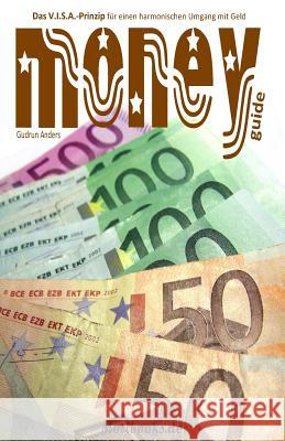 moneyguide: Das V.I.S.A.-Prinzip für einen harmonischen Umgang mit Geld Anders, Gudrun 9781514346723 Createspace - książka