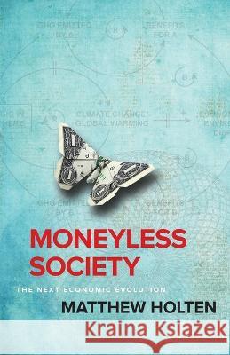 Moneyless Society: The Next Economic Evolution Matthew Holten 9781945209345 Clear Sight Books - książka