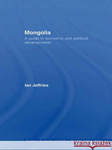 Mongolia : A Guide to Economic and Political Developments Ian Jeffries   9780415541749 Routledge - książka