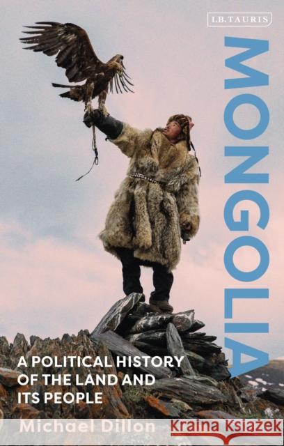 Mongolia: A Political History of the Land and Its People Dillon, Michael 9781838606701 I. B. Tauris & Company - książka