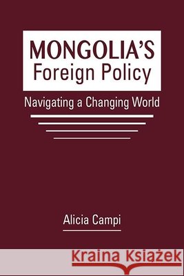 Mongolia's Foreign Policy: Navigating a Changing World Alicia Campi   9781626377820 Lynne Rienner Publishers Inc - książka