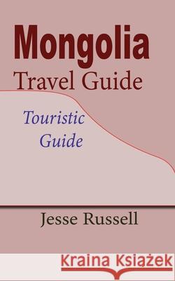 Mongolia Travel Guide: Touristic Guide Jesse Russell 9781709563034 Independently Published - książka