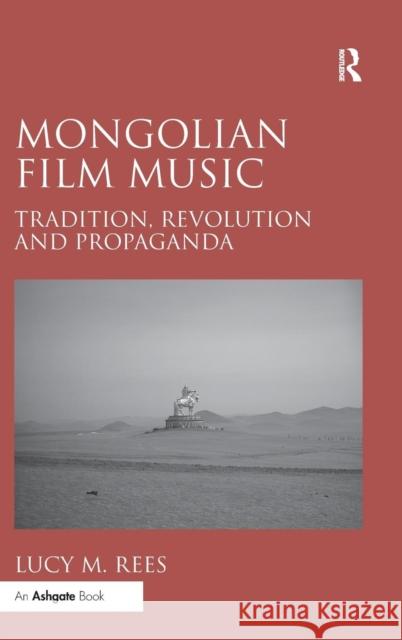 Mongolian Film Music: Tradition, Revolution and Propaganda Lucy Rees   9781472446237 Ashgate Publishing Limited - książka