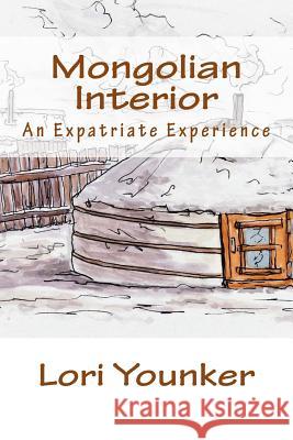 Mongolian Interior: An Expatriate Experience Lori Lee Younker Laurel Sprenger 9781546997344 Createspace Independent Publishing Platform - książka