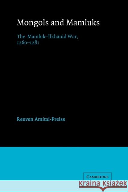 Mongols and Mamluks: The Mamluk-Ilkhanid War, 1260-1281 Amitai-Preiss, Reuven 9780521522908 Cambridge University Press - książka