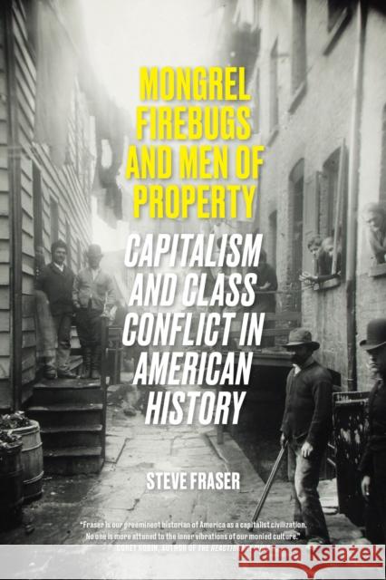 Mongrel Firebugs and Men of Property: Capitalism and Class Conflict in American History Steve Fraser 9781788736701 Verso Books - książka