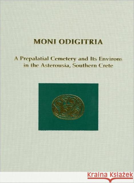 Moni Odigitria : A Prepalatial Cemetery and Its Environs in the Asterousia, Southern Crete Keith Branigan Andonis Vasilakis 9781931534581 INSTAP Academic Press - książka