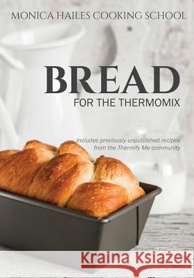 Monica Hailes Cooking School: Bread for the Thermomix Monica Hailes 9780995368408 Mihgc Pty Ltd - książka