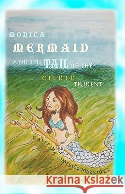 Monica Mermaid and the Tail of the Gilded Trident Caterina Lomedico Marriott 9781449573850 Createspace - książka