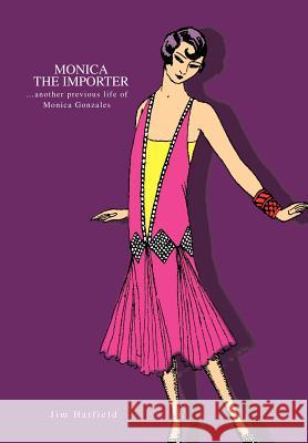 Monica the Importer: ...Another Previous Life of Monica Gonzales Hatfield, Jim 9780595750641 iUniverse - książka