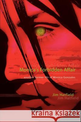 Monica's Forbidden Affair: ...Another Former Life of Monica Gonzales Hatfield, Jim 9780595298556 iUniverse - książka