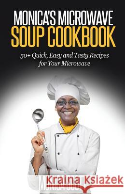 Monica's MIcrowave Soup Cookbook: 50+ Easy, Quick, and Delicious Soup Recipes for Your Microwave Monica Scott 9781517590703 Createspace Independent Publishing Platform - książka